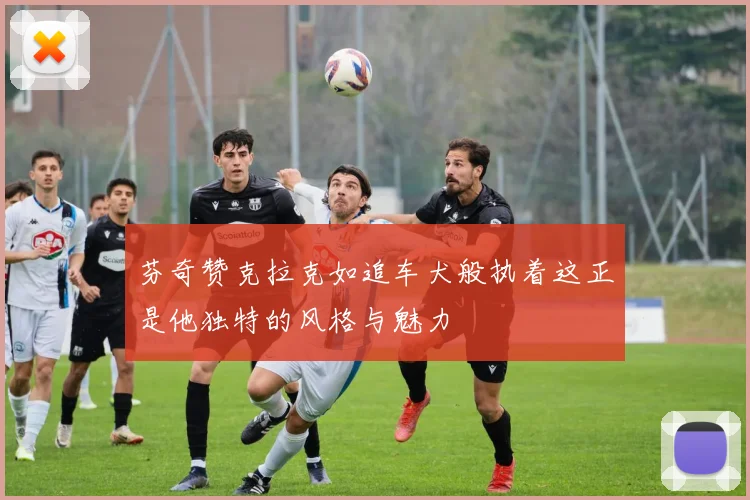 芬奇赞克拉克如追车犬般执着这正是他独特的风格与魅力